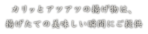 揚げたての一番美味しい瞬間にご提供