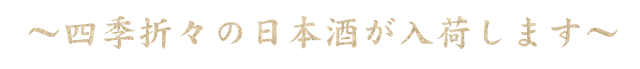 ～四季折々の日本酒が入荷します～